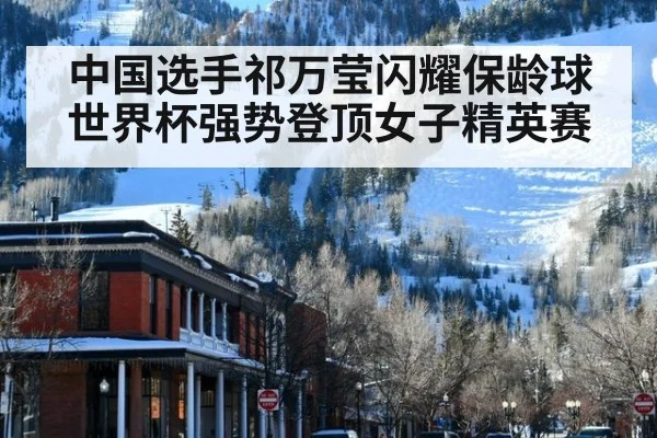 中国选手祁万莹闪耀保龄球世界杯强势登顶女子精英赛